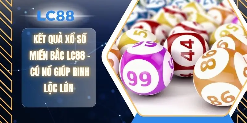 Kết Quả Xổ Số Miền Bắc LC88 - Cú Nổ Giúp Rinh Lộc Lớn